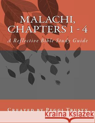 Malachi, Chapters 1 - 4: A Reflective Bible Study Guide Peggi Trusty 9781535447867 Createspace Independent Publishing Platform