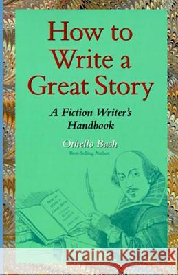 How to Write a Great Story: A Fiction Writer's Handbook Othello Bach 9781535449038 Createspace Independent Publishing Platform