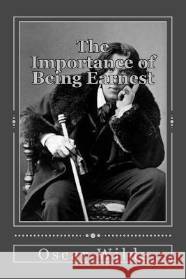 The Importance of Being Earnest: A Trivial Comedy for Serious People Oscar Wilde Andrea Gouveia 9781535449137 Createspace Independent Publishing Platform
