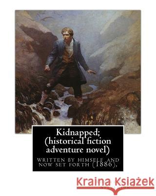 Kidnapped; being memoirs of the adventures of David Balfour in the year 1751,: written by himself and now set forth (1886), By Robert Louis Stevenson, Stevenson, Robert Louis 9781535449571