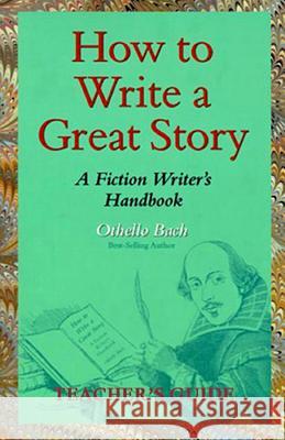 How to Write a Great Story - Teacher's Guide: A Fiction Writer's Handbook Othello Bach 9781535449953