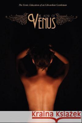 The Altar of Venus: The Erotic Education of an Edwardian Gentleman Anonymous                                Locus Elm Press 9781535450003 Createspace Independent Publishing Platform