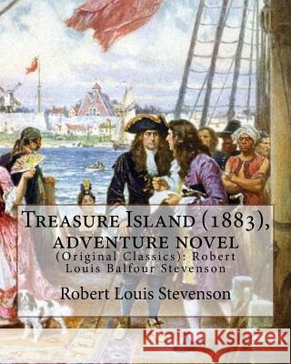 Treasure Island (1883), by Robert Louis Stevenson, Adventure Novel: (original Classics): Robert Louis Balfour Stevenson Stevenson, Robert Louis 9781535450133