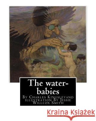 The water-babies, By Charles Kingsleyand illustration By Jessie Willcox Smith(children's novel): Jessie Willcox Smith (September 6, 1863 - May 3, 1935 Smith, Jessie Willcox 9781535450263 Createspace Independent Publishing Platform