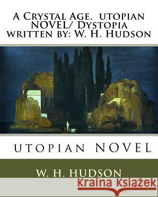 A Crystal Age. utopian NOVEL/ Dystopia written by: W. H. Hudson Hudson, W. H. 9781535450287 Createspace Independent Publishing Platform