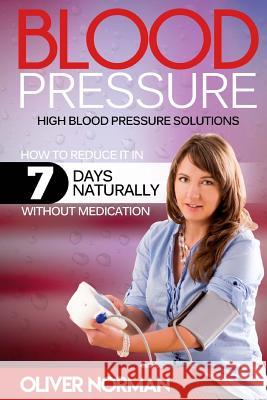 Blood pressure. High blood pressure. How to reduce it in 7 days naturally withou Norman, Oliver 9781535451710 Createspace Independent Publishing Platform