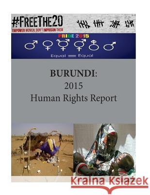 Burundi: 2015 Human Rights Report United States Department of State        Penny Hill Press 9781535451727 Createspace Independent Publishing Platform