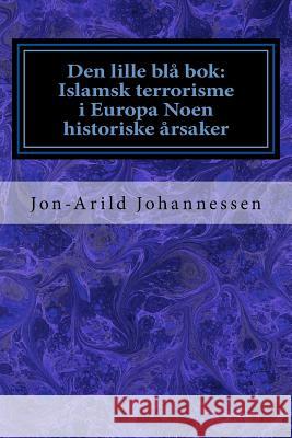 Den lille blå bok: Islamsk terrorisme i Europa Noen historiske årsaker: Den lille blå bok Johannessen, Jon-Arild 9781535452335