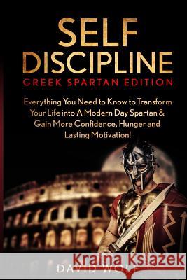 Self Discipline: Become A Greek Spartan - Everything You Need to Know to Transform Your Life into A Modern Day Spartan & Gain More Conf Wolf, David 9781535455459