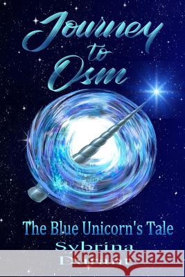 Journey to Osm: The Blue Unicorn's Tale Travis Erwin Sudipta Dasgupta Sybrina Durant 9781535455992 Createspace Independent Publishing Platform