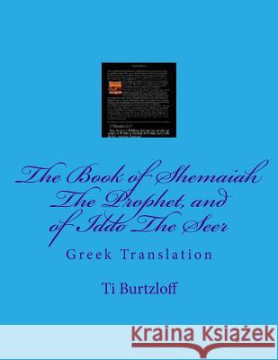 The Book of Shemaiah the Prophet, and of Iddo the Seer: Greek Translation Ti Burtzloff 9781535457842 Createspace Independent Publishing Platform