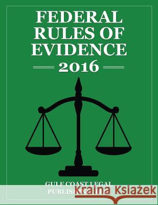 Federal Rules of Evidence 2016: Complete Rules as Revised for 2016 Gulf Coast Lega 9781535458313 Createspace Independent Publishing Platform