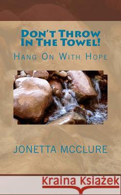 Don't Throw In The Towel!: Hang On With Hope McClure, Jonetta 9781535459150 Createspace Independent Publishing Platform