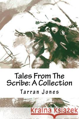 Tales From The Scribe: A Collection Jones, Tarran 9781535459853 Createspace Independent Publishing Platform