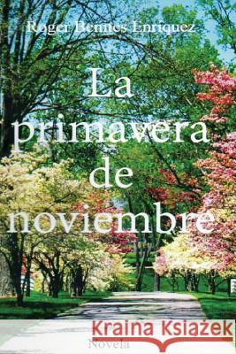 La primavera de noviembre Benites Enríquez, Roger 9781535460231 Createspace Independent Publishing Platform