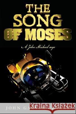 The Song of Moses: A John Michael saga Clarke, John Garvin 9781535461689