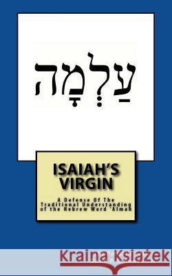 Isaiah's Virgin: A Defense Of The Traditional Understanding of the Hebrew Word 'Almah Schneider Jr, David P. 9781535462136 Createspace Independent Publishing Platform