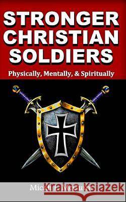 Stronger Christian Soldiers: Physically, Mentally, & Spirtually Micah L. McGuire Ebooks Made 4you Ebooks Made 4you 9781535462204 Createspace Independent Publishing Platform