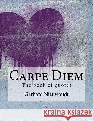 Carpe Diem: The great book of quotes Nieuwoudt, Gerhard 9781535464055 Createspace Independent Publishing Platform