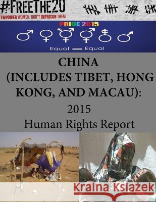 CHINA (includes TIBET, HONG KONG, and MACAU): 2015 Human Rights Report Penny Hill Press 9781535465014 Createspace Independent Publishing Platform