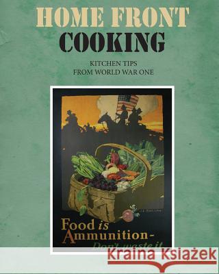 Home Front Cooking: Kitchen Tips from World War One Montpelier Publishing 9781535465182