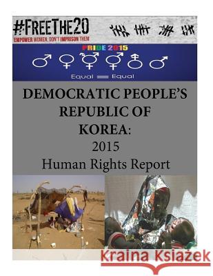 Democratic People's Republic of Korea: 2015 Human Rights Report United States Department of State        Penny Hill Press 9781535465519 Createspace Independent Publishing Platform