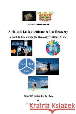 A Holistic Look at Substance Use Recovery: A Book to Encourage the Recovery Wellness Model Dr Richard D. Davil Dr William B. Seco 9781535466059 Createspace Independent Publishing Platform