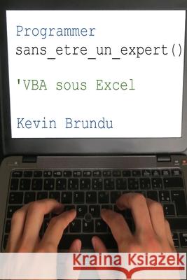 Programmer sans etre un expert: VBA sous Excel Kevin Brundu 9781535467360 Createspace Independent Publishing Platform