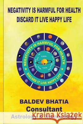 Negativity is harmful for health.-: Discard it live happy life Bhatia, Baldev 9781535469739 Createspace Independent Publishing Platform