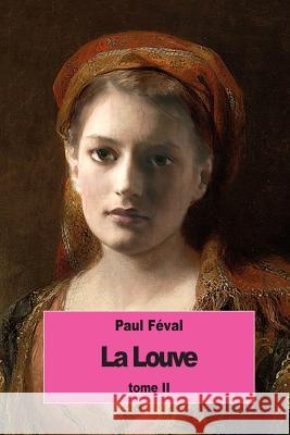 La Louve: Tome II Paul Feval 9781535469760 Createspace Independent Publishing Platform