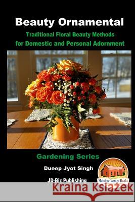 Beauty Ornamental - Traditional Floral Beauty Methods for Domestic and Personal Adornment Dueep Jyot Singh John Davidson Mendon Cottage Books 9781535470353 Createspace Independent Publishing Platform