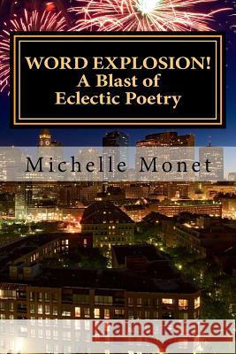 Word Explosion: A BLAST of Eclectic Poetry Monet, Michelle 9781535470735 Createspace Independent Publishing Platform