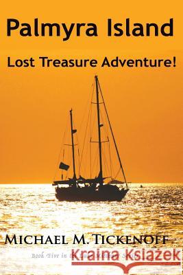 Palmyra Island Lost Treasure Adventure!: Book #5 in the Luke Mitchner Series Michael M. Tickenoff Rebecca M. Jaynes 9781535470872 Createspace Independent Publishing Platform