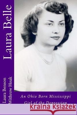 Laura Belle: An Ohio Born Mississippi Girl of the Depression Laura Benson Withrow Hoak 9781535471749 Createspace Independent Publishing Platform