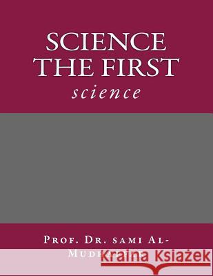 science the first: science Sami a. Al-Mudhaffa 9781535476317 Createspace Independent Publishing Platform