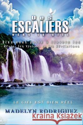 Des Escaliers Vers Le Ciel: Dieu nous parle à travers les Rêves, les Visions et les Révélations Rodriguez, Madelyn 9781535478854