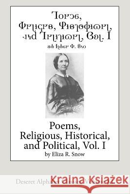 Poems-Religious, Historical, and Political, Vol. 1 (Deseret Alphabet edition) Snow, Eliza R. 9781535480789