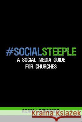 #SocialSteeple: A Social Media Guide for Churches Lockwood, Adam 9781535482998