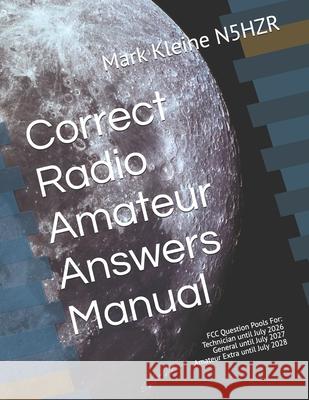 Correct Radio Amateur Answers Manual: Technician, General, and Extra Mark Paul Kleine 9781535483315 Createspace Independent Publishing Platform