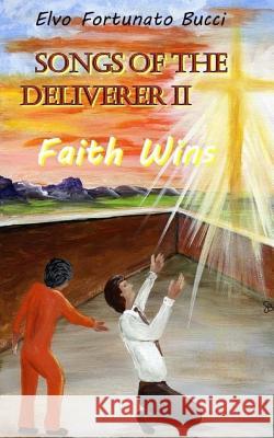 Songs of the Deliverer II: Faith Wins Elvo Fortunato Bucci 9781535483506 Createspace Independent Publishing Platform