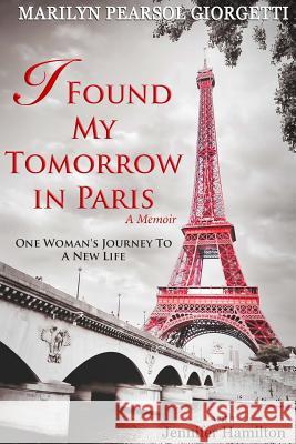 I Found My Tomorrow in Paris Marilyn Pearso 9781535484527 Createspace Independent Publishing Platform