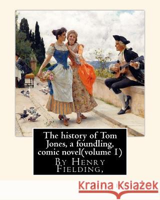 The history of Tom Jones, a foundling, By Henry Fielding, comic novel(volume 1): The History of Tom Jones, a Foundling, often known simply as Tom Jone Fielding, Henry 9781535484602 Createspace Independent Publishing Platform