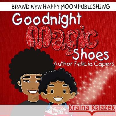 Goodnight Magic Shoes: Book 1 Felicia Capers Felisha Bradshaw Allyson Deese 9781535485630 Createspace Independent Publishing Platform