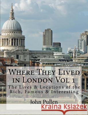 Where They Lived in London Vol 1 John Pullen 9781535485753