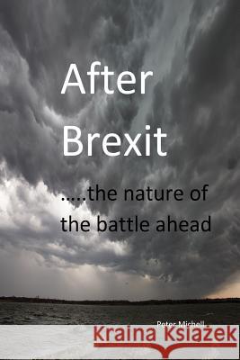 After Brexit: The Nature of the Battle Ahead Peter Michell 9781535490542 Createspace Independent Publishing Platform