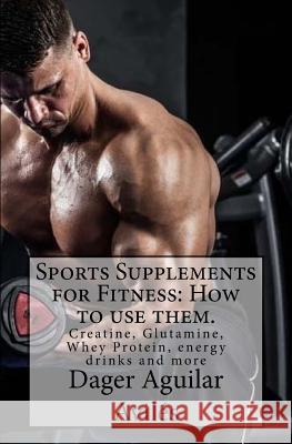 Sports Supplements for Fitness: How to use them.: Creatine, Glutamine, Whey Protein, energy drinks and more Honoris-American Project, Editorial 9781535495325 Createspace Independent Publishing Platform