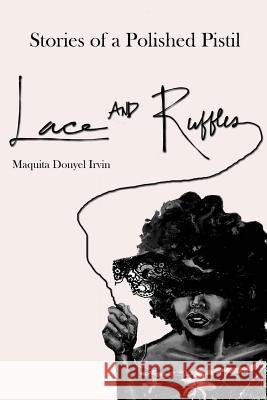 Stories of a Polished Pistil: Lace and Ruffles Maquita Donyel Irvin 9781535495608 Createspace Independent Publishing Platform