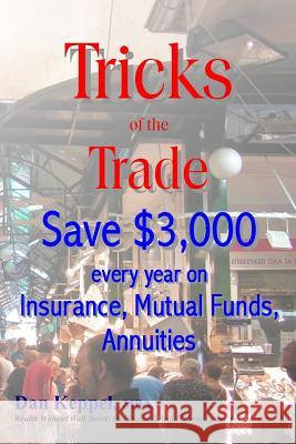 Tricks of the Trade: Save $3,000 every year on Mutual Funds, Insurance, Annuities Keppel Mba, Dan 9781535497282 Createspace Independent Publishing Platform