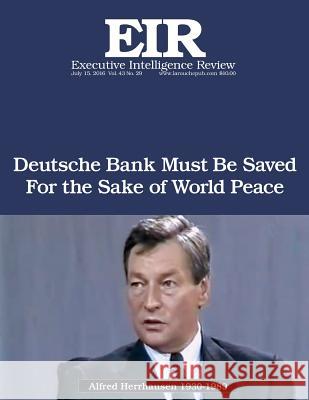 Deutsche Bank Must Be Saved for the Sake of World Peace: Executive Intelligence Review; Volume 43, Issue 29 Lyndon H. Larouch 9781535498166 Createspace Independent Publishing Platform