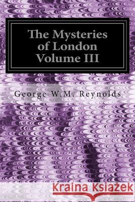 The Mysteries of London Volume III George W. M. Reynolds 9781535500531 Createspace Independent Publishing Platform